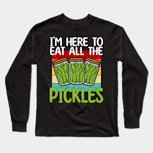 I'm Here To Eat All the Pickles Long Sleeve T-Shirt